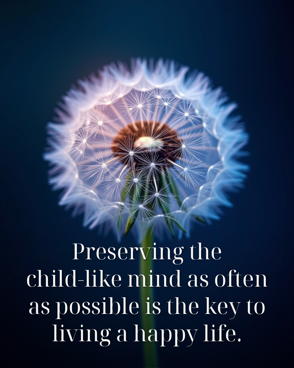 Preserving the child-like mind as often as possible is the key to living a happy life.