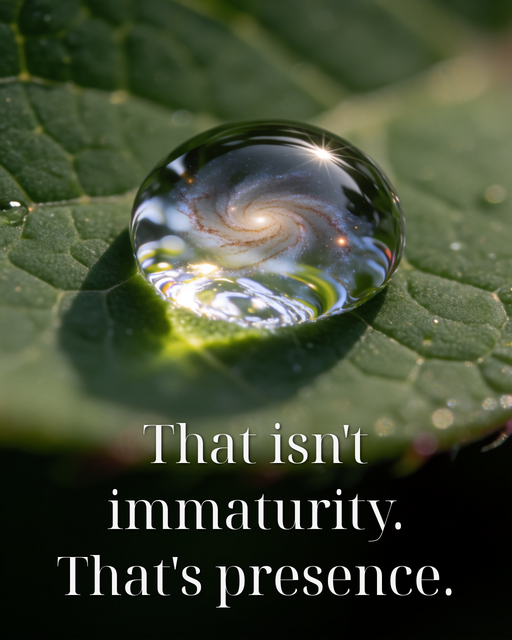 That isn't immaturity. That's presence.