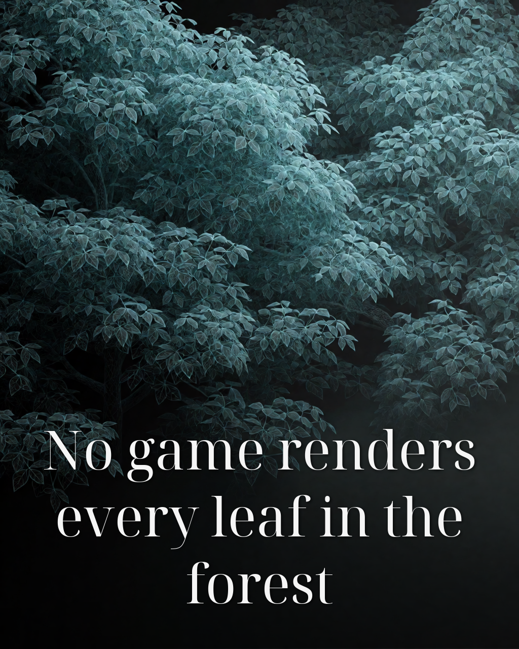 No game renders every leaf in the forest